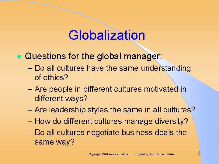 Globalization l Questions for the global manager: – Do all cultures have the same