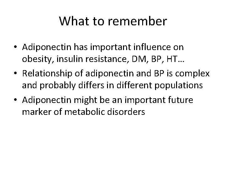 What to remember • Adiponectin has important influence on obesity, insulin resistance, DM, BP,