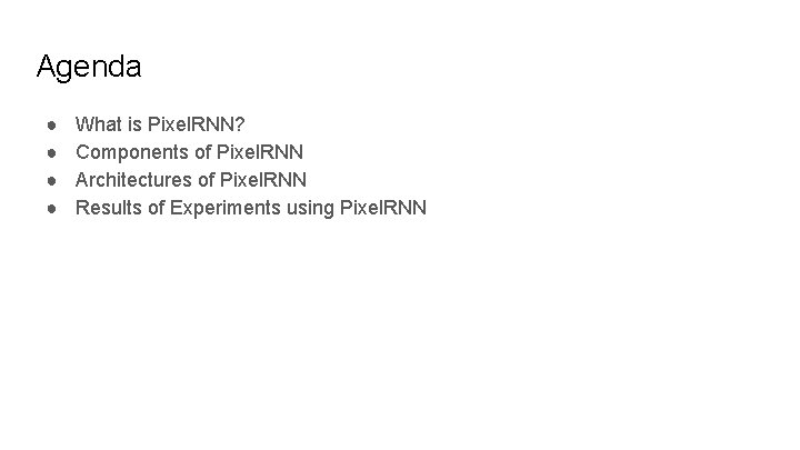 Agenda ● ● What is Pixel. RNN? Components of Pixel. RNN Architectures of Pixel.