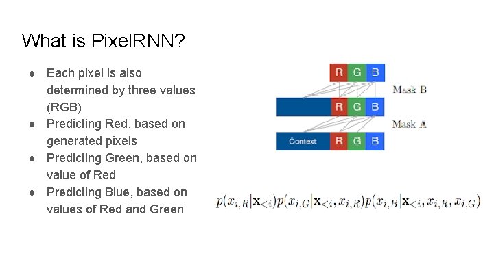 What is Pixel. RNN? ● Each pixel is also determined by three values (RGB)