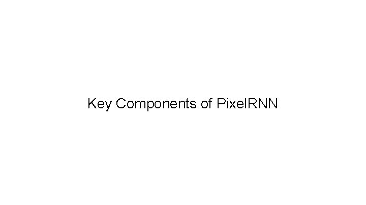 Key Components of Pixel. RNN 