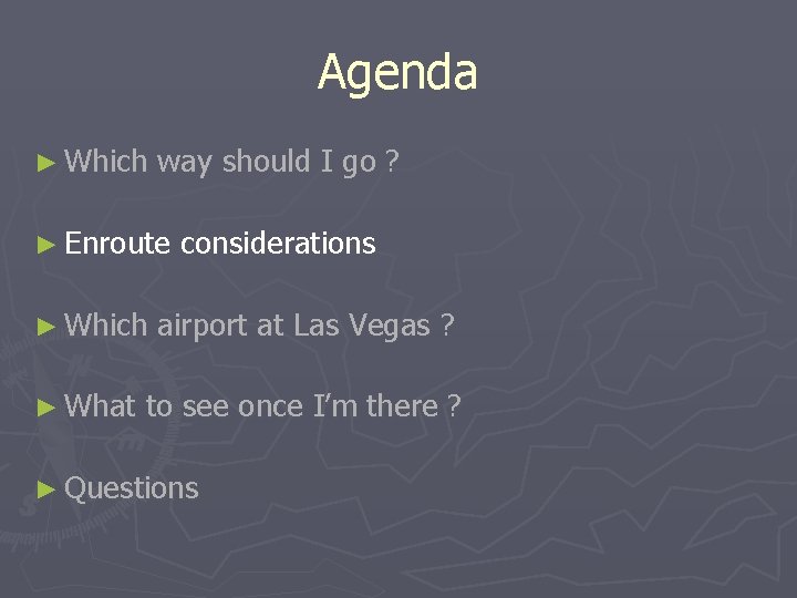 Agenda ► Which way should I go ? ► Enroute considerations ► Which airport