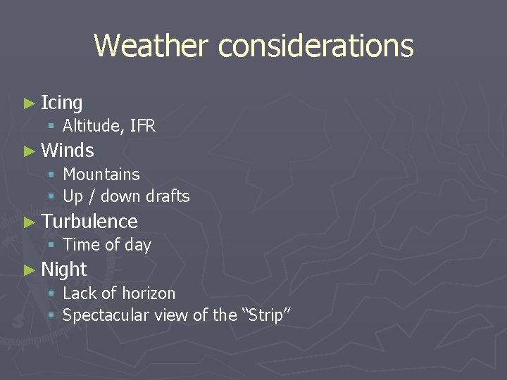 Weather considerations ► Icing § Altitude, IFR ► Winds § Mountains § Up /