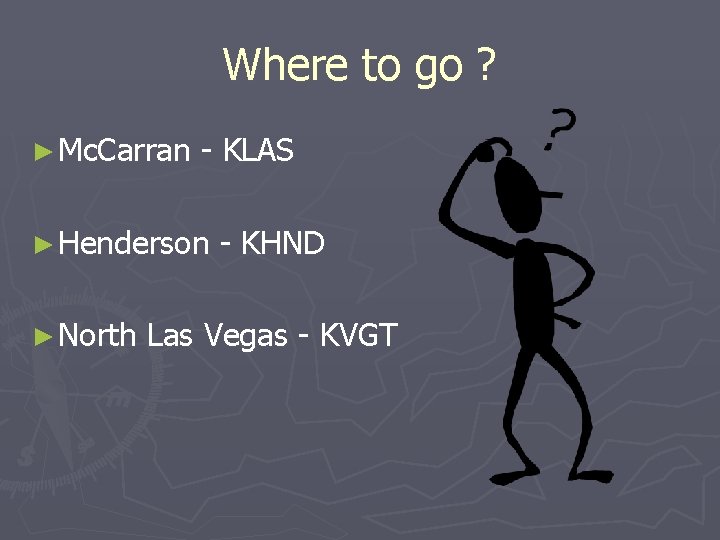 Where to go ? ► Mc. Carran - KLAS ► Henderson - KHND ►