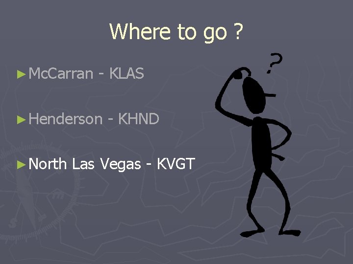 Where to go ? ► Mc. Carran - KLAS ► Henderson - KHND ►