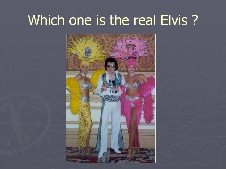 Which one is the real Elvis ? 