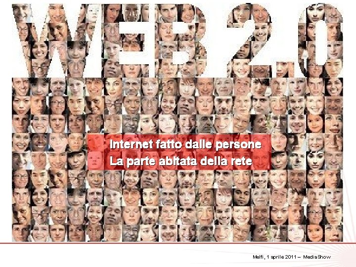 Internet fatto dalle persone La parte abitata della rete Melfi, 1 aprile 2011 –