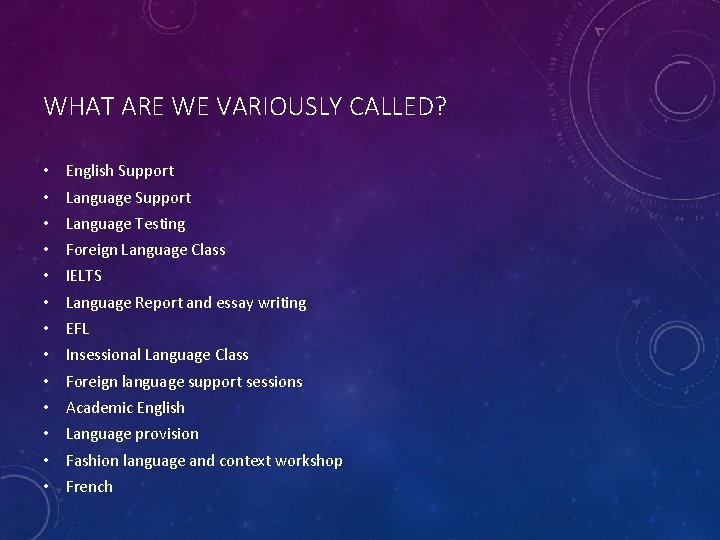 WHAT ARE WE VARIOUSLY CALLED? • English Support • Language Testing • Foreign Language