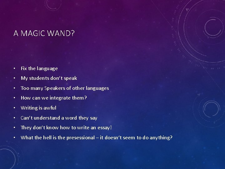 A MAGIC WAND? • Fix the language • My students don’t speak • Too