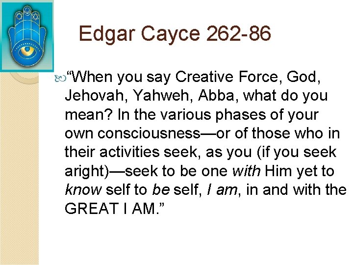 Edgar Cayce 262 -86 “When you say Creative Force, God, Jehovah, Yahweh, Abba, what