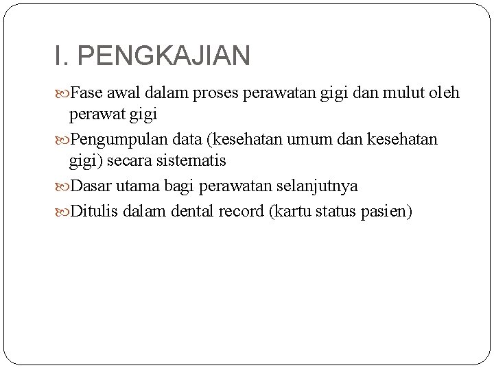 I. PENGKAJIAN Fase awal dalam proses perawatan gigi dan mulut oleh perawat gigi Pengumpulan