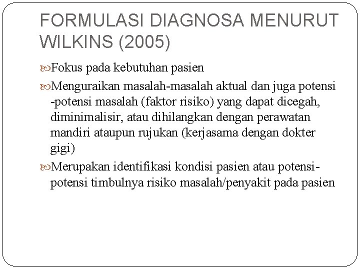 FORMULASI DIAGNOSA MENURUT WILKINS (2005) Fokus pada kebutuhan pasien Menguraikan masalah-masalah aktual dan juga