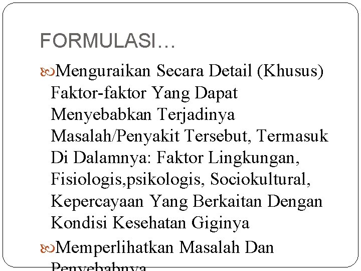 FORMULASI… Menguraikan Secara Detail (Khusus) Faktor-faktor Yang Dapat Menyebabkan Terjadinya Masalah/Penyakit Tersebut, Termasuk Di