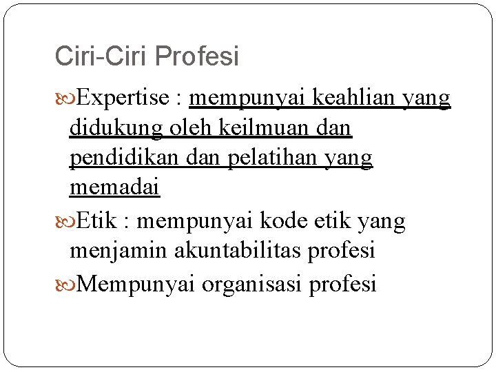 Ciri-Ciri Profesi Expertise : mempunyai keahlian yang didukung oleh keilmuan dan pendidikan dan pelatihan