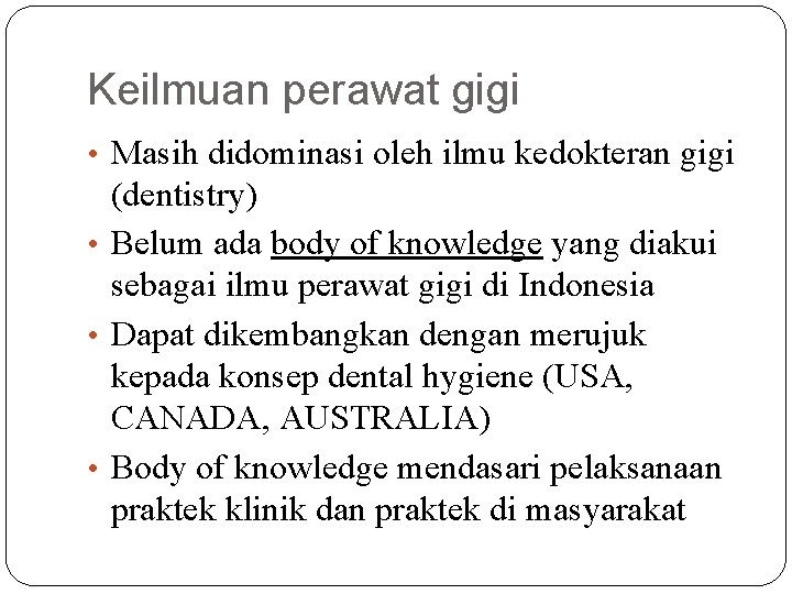 Keilmuan perawat gigi • Masih didominasi oleh ilmu kedokteran gigi (dentistry) • Belum ada