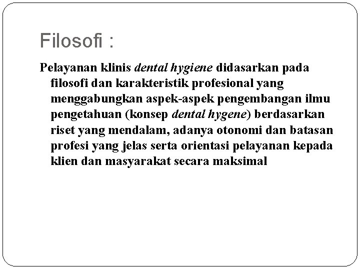 Filosofi : Pelayanan klinis dental hygiene didasarkan pada filosofi dan karakteristik profesional yang menggabungkan