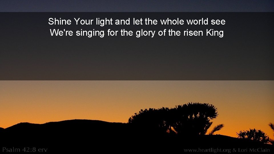 Shine Your light and let the whole world see We're singing for the glory