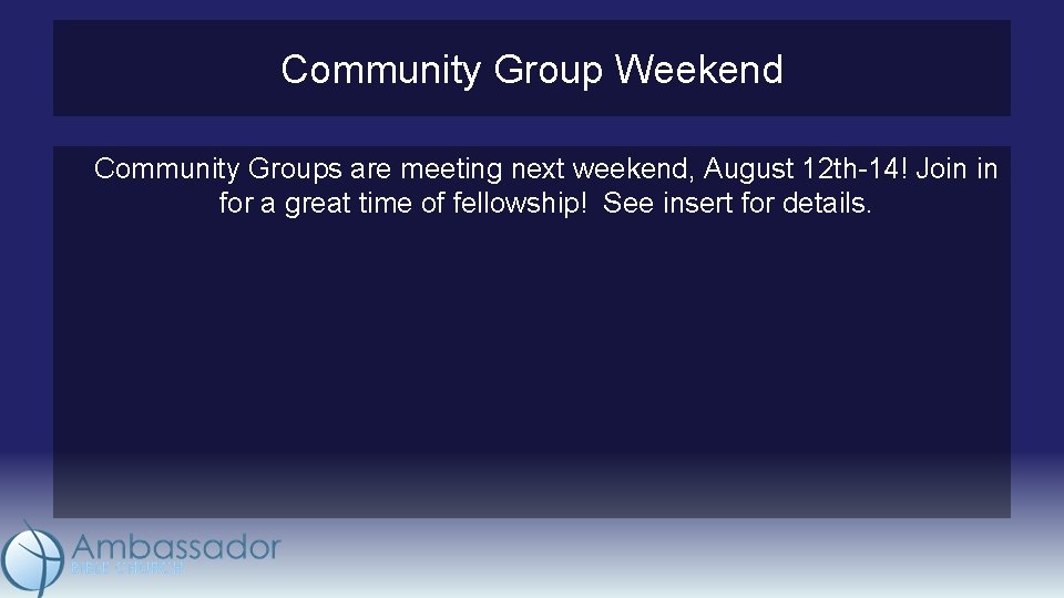 Community Group Weekend Community Groups are meeting next weekend, August 12 th-14! Join in