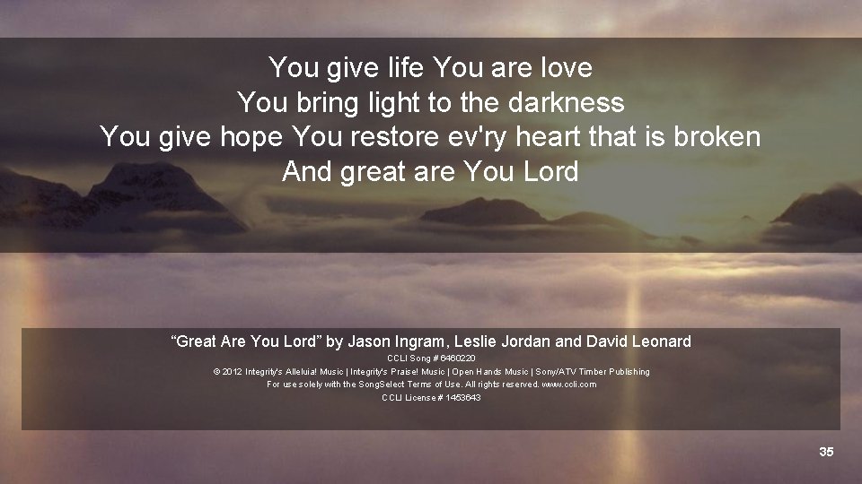 You give life You are love You bring light to the darkness You give