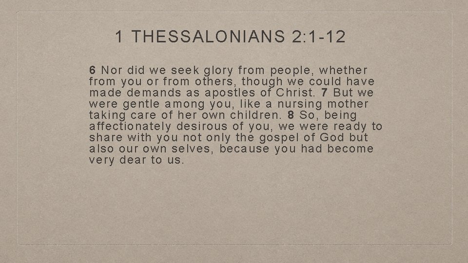 1 THESSALONIANS 2: 1 -12 6 Nor did we seek glory from people, whether