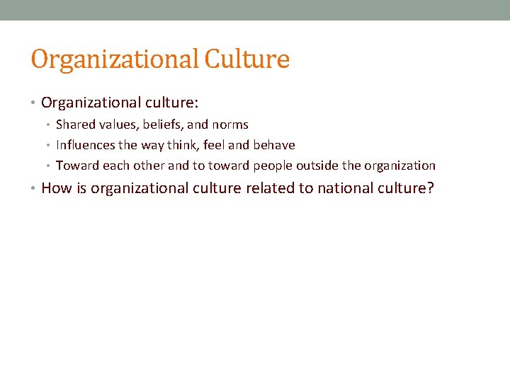 Organizational Culture • Organizational culture: • Shared values, beliefs, and norms • Influences the