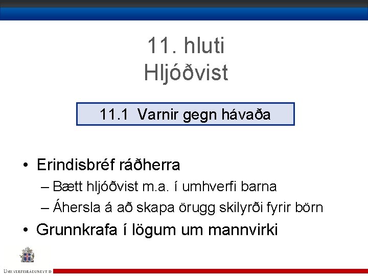 11. hluti Hljóðvist 11. 1 Varnir gegn hávaða • Erindisbréf ráðherra – Bætt hljóðvist