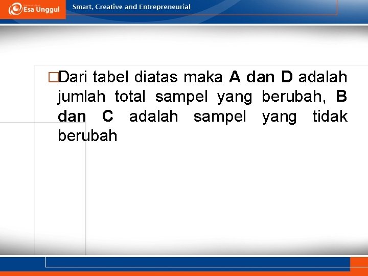 �Dari tabel diatas maka A dan D adalah jumlah total sampel yang berubah, B