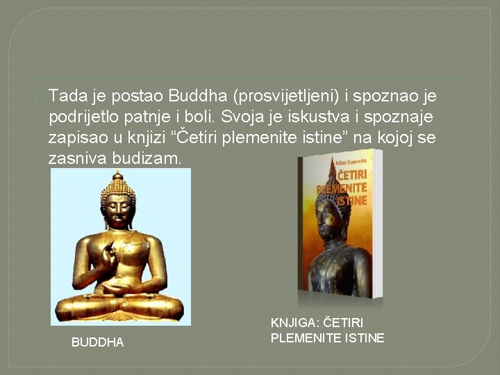 � Tada je postao Buddha (prosvijetljeni) i spoznao je podrijetlo patnje i boli. Svoja