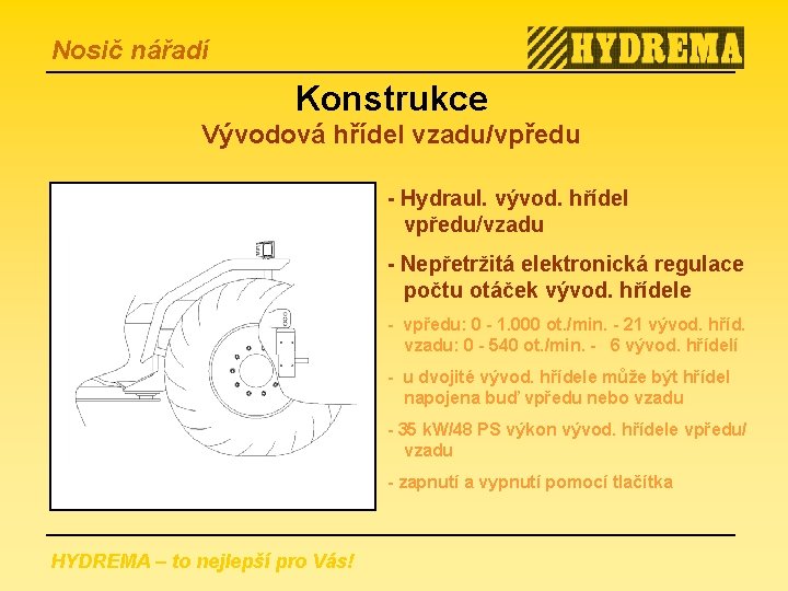 Nosič nářadí Konstrukce Vývodová hřídel vzadu/vpředu - Hydraul. vývod. hřídel vpředu/vzadu - Nepřetržitá elektronická