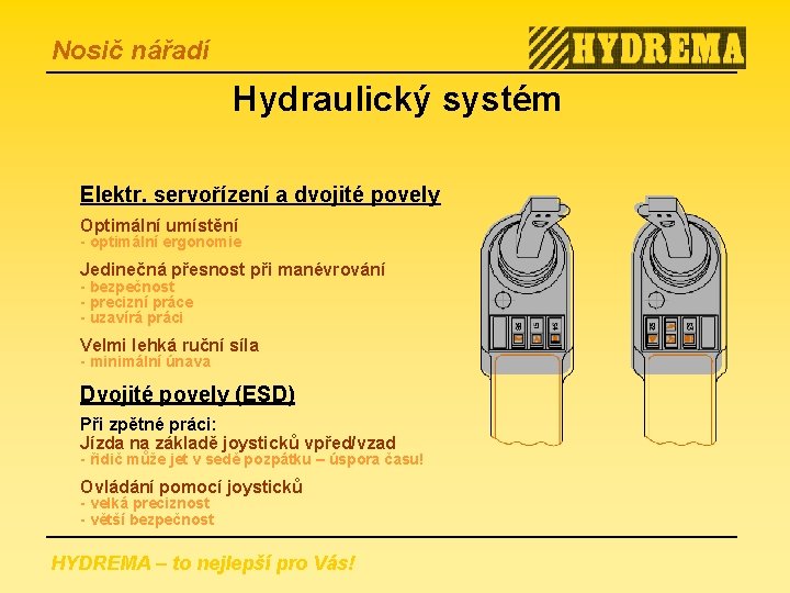 Nosič nářadí Hydraulický systém Elektr. servořízení a dvojité povely Optimální umístění - optimální ergonomie