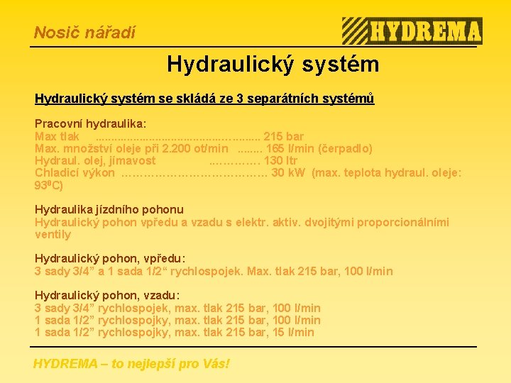 Nosič nářadí Hydraulický systém se skládá ze 3 separátních systémů Pracovní hydraulika: Max tlak.