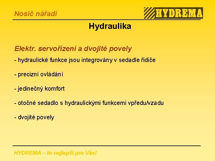 Nosič nářadí Hydraulika Elektr. servořízení a dvojité povely - hydraulické funkce jsou integrovány v