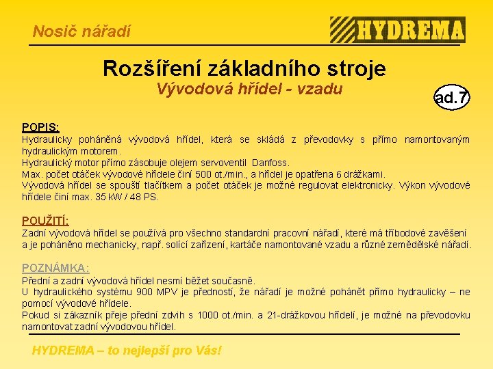 Nosič nářadí Rozšíření základního stroje Vývodová hřídel - vzadu ad. 7 POPIS: Hydraulicky poháněná