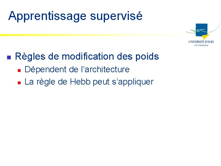 Apprentissage supervisé n Règles de modification des poids n n Dépendent de l’architecture La