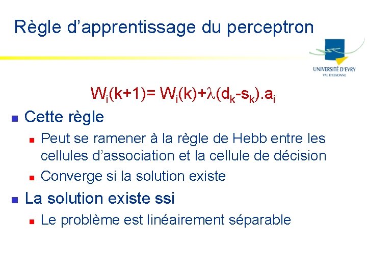 Règle d’apprentissage du perceptron n Wi(k+1)= Wi(k)+ (dk-sk). ai Cette règle n n n