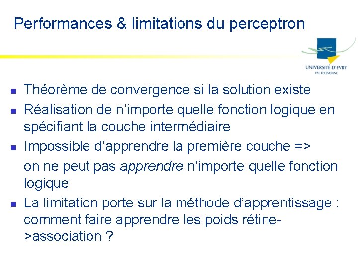 Performances & limitations du perceptron n n Théorème de convergence si la solution existe