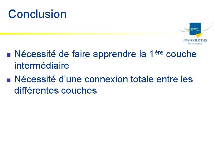 Conclusion n n Nécessité de faire apprendre la 1ère couche intermédiaire Nécessité d’une connexion