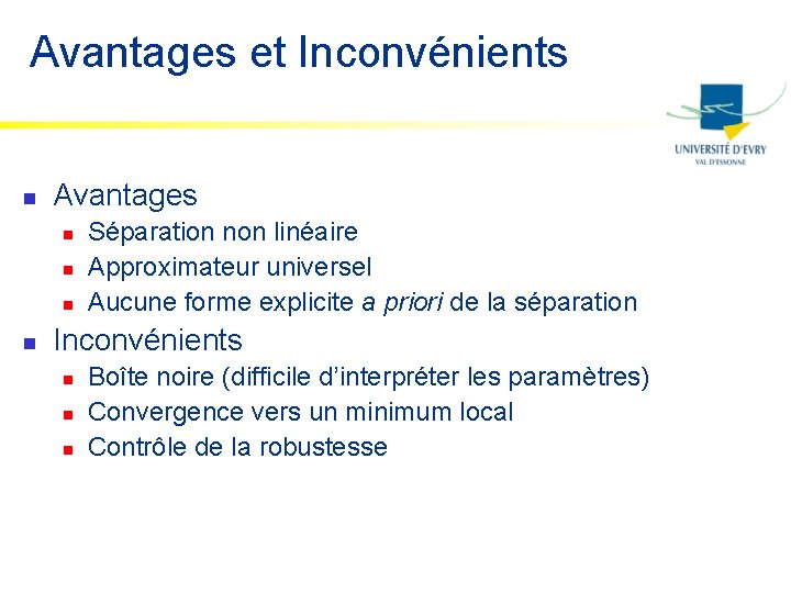 Avantages et Inconvénients n Avantages n n Séparation non linéaire Approximateur universel Aucune forme