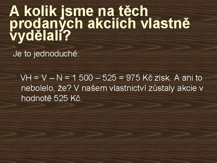 A kolik jsme na těch prodaných akciích vlastně vydělali? Je to jednoduché: VH =