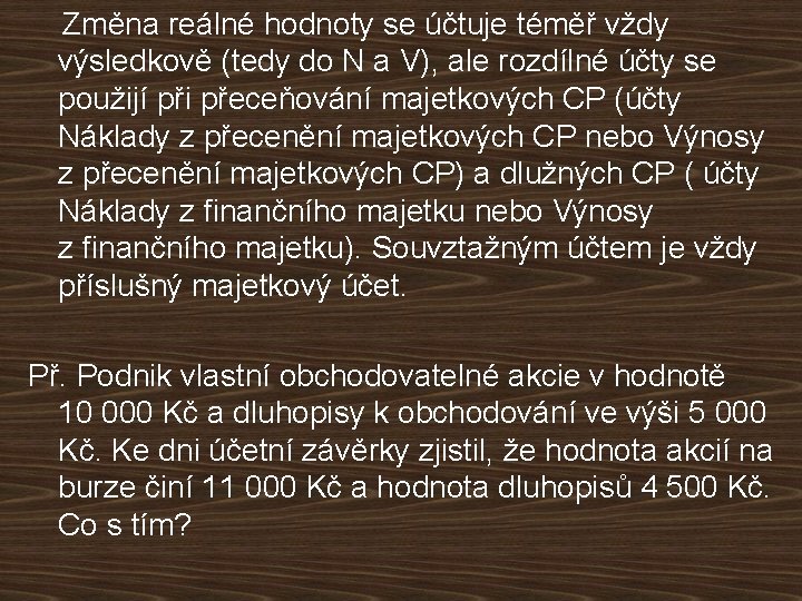 Změna reálné hodnoty se účtuje téměř vždy výsledkově (tedy do N a V), ale