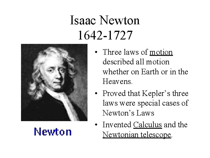 Isaac Newton 1642 -1727 • Three laws of motion described all motion whether on