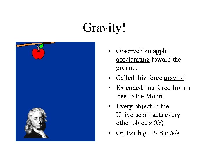 Gravity! • Observed an apple accelerating toward the ground. • Called this force gravity!