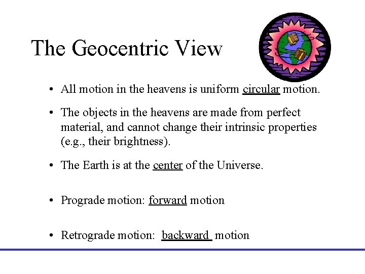 The Geocentric View • All motion in the heavens is uniform circular motion. •