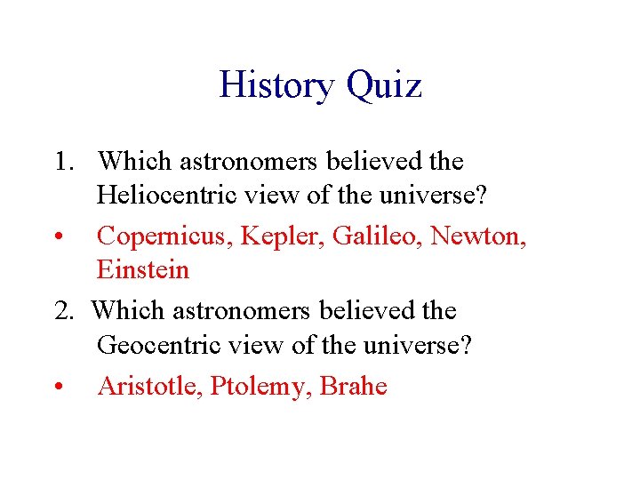 History Quiz 1. Which astronomers believed the Heliocentric view of the universe? • Copernicus,