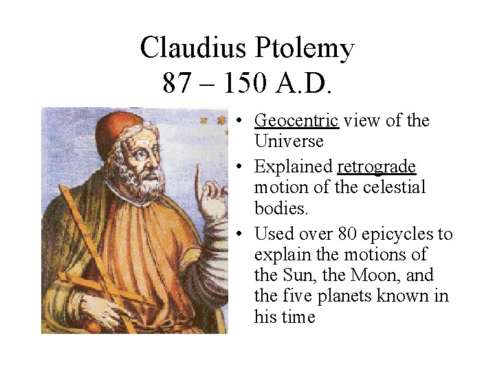 Claudius Ptolemy 87 – 150 A. D. • Geocentric view of the Universe •