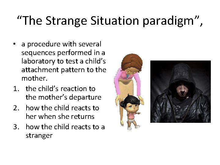 “The Strange Situation paradigm”, • a procedure with several sequences performed in a laboratory