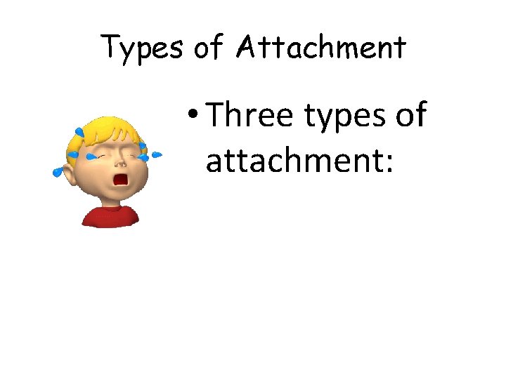 Types of Attachment • Three types of attachment: 