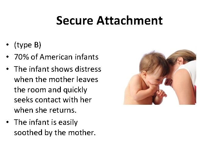 Secure Attachment • (type B) • 70% of American infants • The infant shows