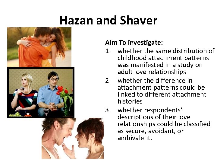 Hazan and Shaver Aim To investigate: 1. whether the same distribution of childhood attachment