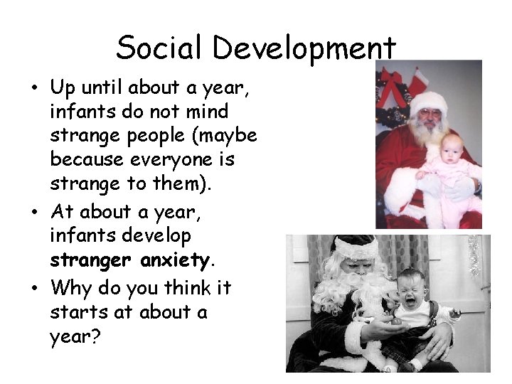 Social Development • Up until about a year, infants do not mind strange people